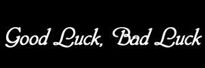 Good luck bad luck