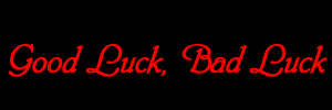 Good luck, Bad luck
